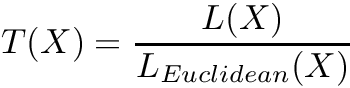\[ T(X) = \dfrac{L(X)}{L_{Euclidean}(X)} \]